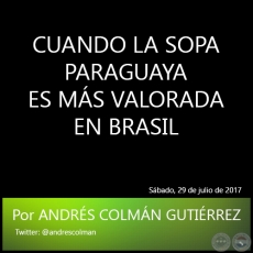 CUANDO LA SOPA PARAGUAYA ES MS VALORADA EN BRASIL - Por ANDRS COLMN GUTIRREZ